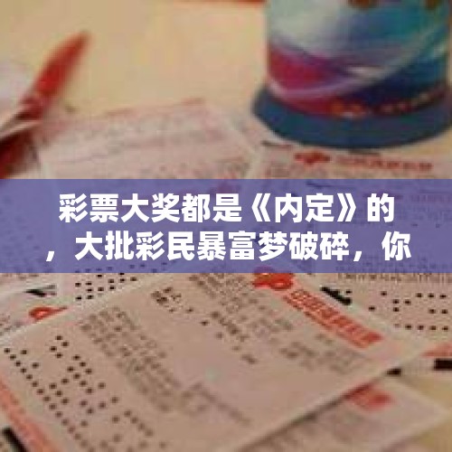 彩票大奖都是《内定》的，大批彩民暴富梦破碎，你还在买彩票吗？