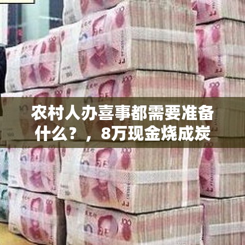 农村人办喜事都需要准备什么？，8万现金烧成炭