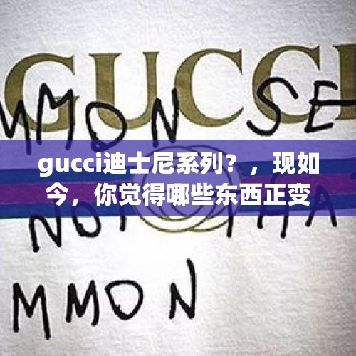 gucci迪士尼系列？，现如今，你觉得哪些东西正变成奢侈品？