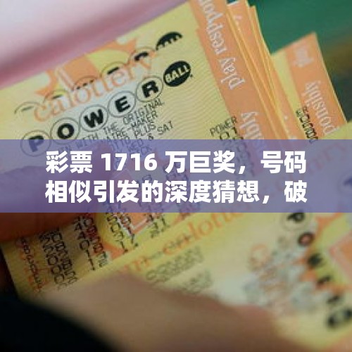 彩票 1716 万巨奖，号码相似引发的深度猜想，破解号码玄机之旅 