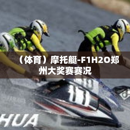 （体育）摩托艇-F1H2O郑州大奖赛赛况