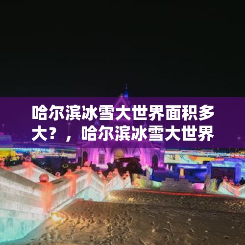 哈尔滨冰雪大世界面积多大？，哈尔滨冰雪大世界面积多大？