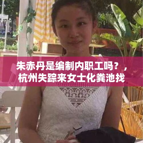 朱赤丹是编制内职工吗？，杭州失踪来女士化粪池找到，警方却瞬间辟谣，对此你怎么看？