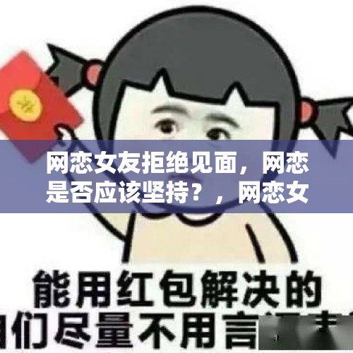 网恋女友拒绝见面，网恋是否应该坚持？，网恋女方要求分手，男方不同意且一直威胁女方，这种情况该如何处理？