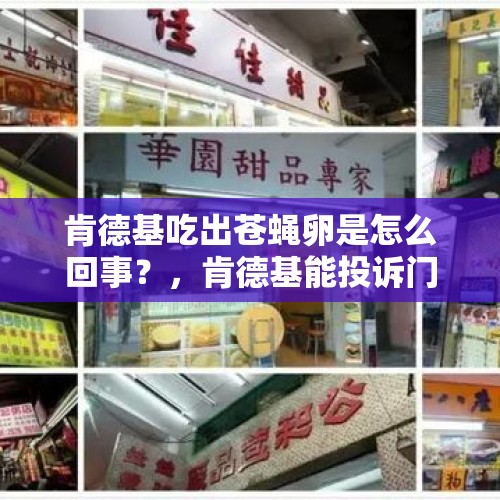 肯德基吃出苍蝇卵是怎么回事？，肯德基能投诉门店吗？