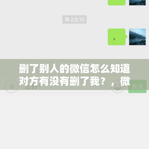 删了别人的微信怎么知道对方有没有删了我？，微信好友删除后怎么还搜索得到她？