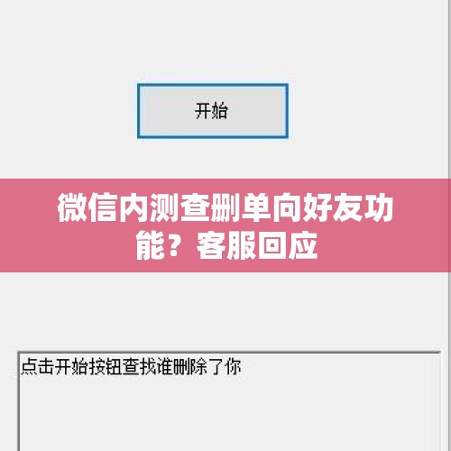 微信内测查删单向好友功能？客服回应