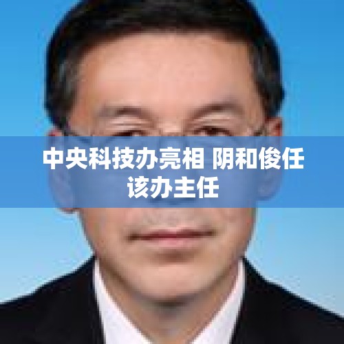 中央科技办亮相 阴和俊任该办主任