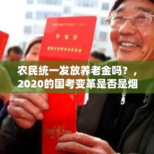 农民统一发放养老金吗？，2020的国考变革是否是烟草、省考的风向标？