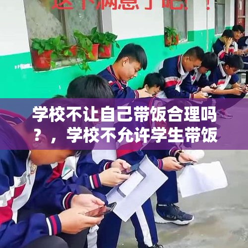 学校不让自己带饭合理吗？，学校不允许学生带饭进学校合法吗？