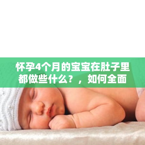 怀孕4个月的宝宝在肚子里都做些什么？，如何全面整治农村人居环境？