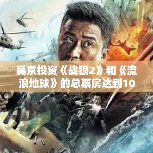 吴京投资《战狼2》和《流浪地球》的总票房达到100亿的话，他能赚多少呢？，如何评价巴基斯坦电影《翱翔雄心》？