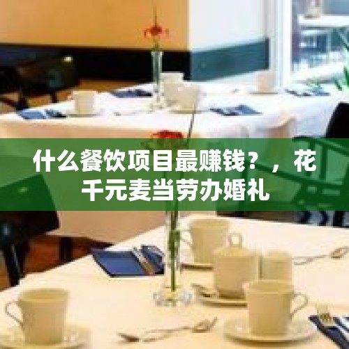 什么餐饮项目最赚钱？，花千元麦当劳办婚礼