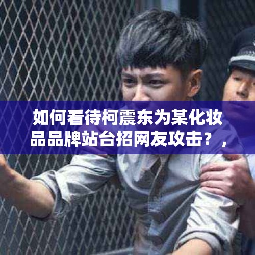 如何看待柯震东为某化妆品品牌站台招网友攻击？，大众高管涉毒