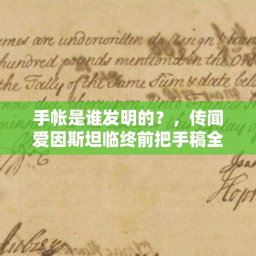 手帐是谁发明的？，传闻爱因斯坦临终前把手稿全部烧掉，是真的吗？为什么？