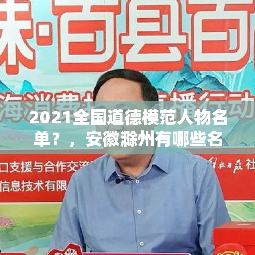 2021全国道德模范人物名单？，安徽滁州有哪些名人？有过哪些事迹？