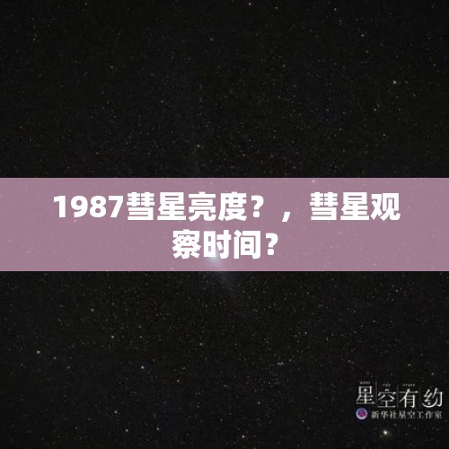 1987彗星亮度？，彗星观察时间？