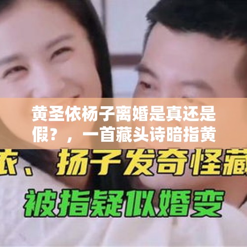 黄圣依杨子离婚是真还是假？，一首藏头诗暗指黄圣依把婚离，网友是否分析正确这是一个问题？