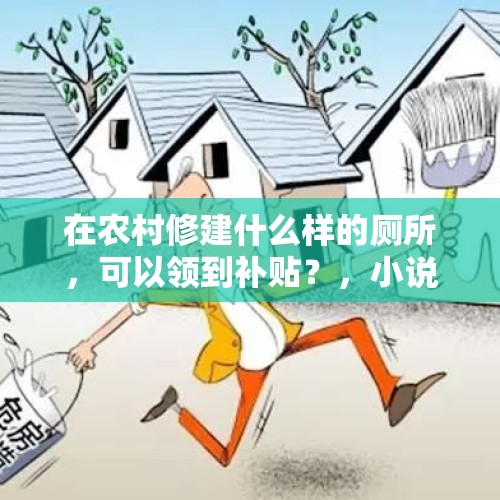 在农村修建什么样的厕所，可以领到补贴？，小说《创业史》的创业是什么意思？