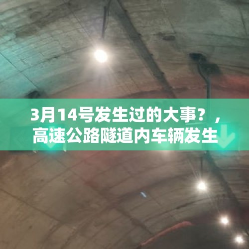 3月14号发生过的大事？，高速公路隧道内车辆发生故障或事故首先要怎样做？