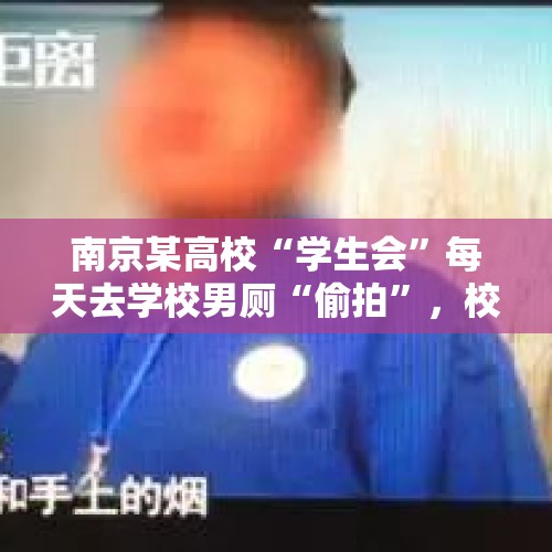 南京某高校“学生会”每天去学校男厕“偷拍”，校方：为禁烟，你怎么看？，吉林市一男子到高校偷拍女卫生间被抓，你怎么看？