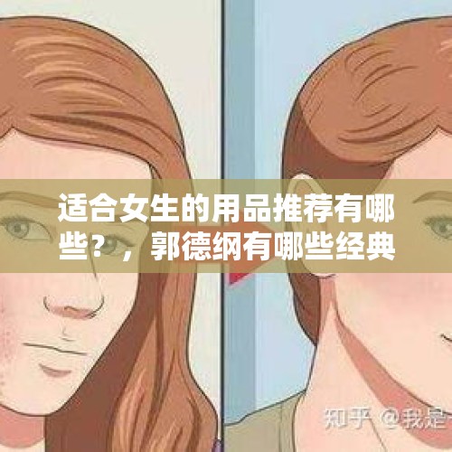 适合女生的用品推荐有哪些？，郭德纲有哪些经典的搞笑语录呢？