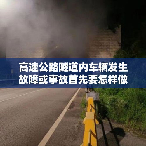 高速公路隧道内车辆发生故障或事故首先要怎样做？，你最坚定的一次决定是什么？