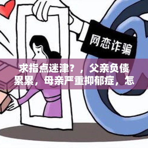 求指点迷津？，父亲负债累累，母亲严重抑郁症，怎么办？