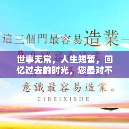 世事无常，人生短暂，回忆过去的时光，您最对不起的人是谁？，和你在一起的时光短暂快乐诗句？