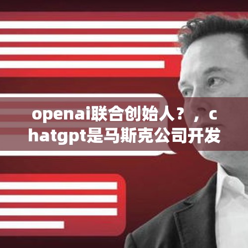 openai联合创始人？，chatgpt是马斯克公司开发的吗？