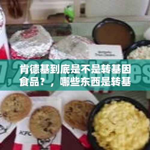 肯德基到底是不是转基因食品？，哪些东西是转基因的？