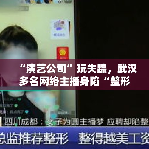 “演艺公司”玩失踪，武汉多名网络主播身陷“整形贷”泥潭，对此事你怎么看？，贷款做整容手术身亡