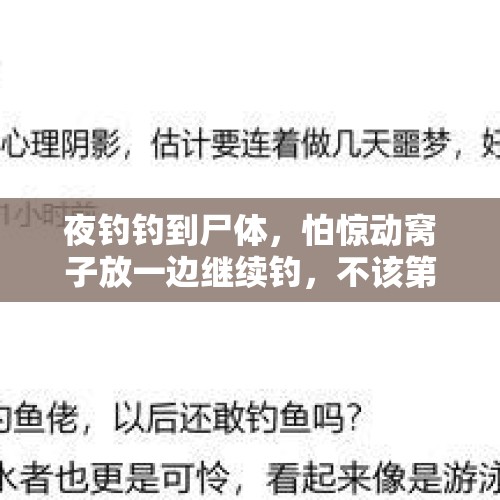 夜钓钓到尸体，怕惊动窝子放一边继续钓，不该第一时间报警吗？，钓鱼钓到一具尸体