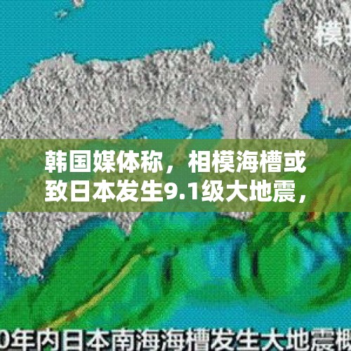 韩国媒体称，相模海槽或致日本发生9.1级大地震，可信度有多高？，日本地震9.1级哪一年？