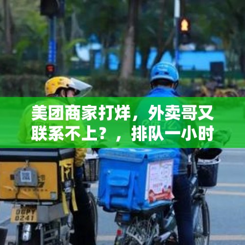 美团商家打烊，外卖哥又联系不上？，排队一小时订单取消，快递员当场落泪，这个问题你怎么看？买家有错吗？