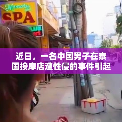 近日，一名中国男子在泰国按摩店遭性侵的事件引起了广泛关注。据报道，该男子在按摩店内遭到了一名泰国女子的性侵，事件发生后，该男子已经向当地警方报案，并得到了妥善处理。