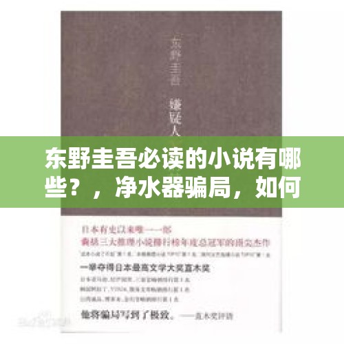 东野圭吾必读的小说有哪些？，净水器骗局，如何为农村市场和空巢老人筑起防骗的墙？