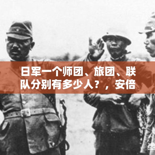 日军一个师团、旅团、联队分别有多少人？，安倍连续第三次当选日自民党总裁，是否是安倍、自民党和日本的悲哀？