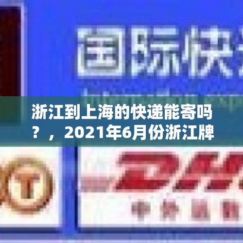 浙江到上海的快递能寄吗？，2021年6月份浙江牌照可不可以进上海市区？