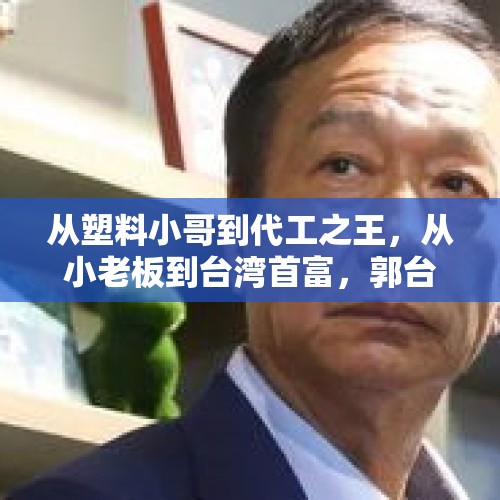 从塑料小哥到代工之王，从小老板到台湾首富，郭台铭是如何做到的？，麦当劳全餐早餐鸡蛋怎么弄？