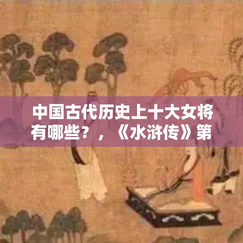 中国古代历史上十大女将有哪些？，《水浒传》第三十四回好句赏析？