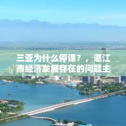 三亚为什么停课？，湛江市经济发展存在的问题主要有哪些？