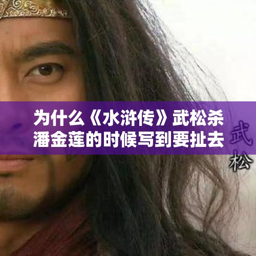 为什么《水浒传》武松杀潘金莲的时候写到要扯去潘金莲的衣衫？，网红在韩猥亵雕像