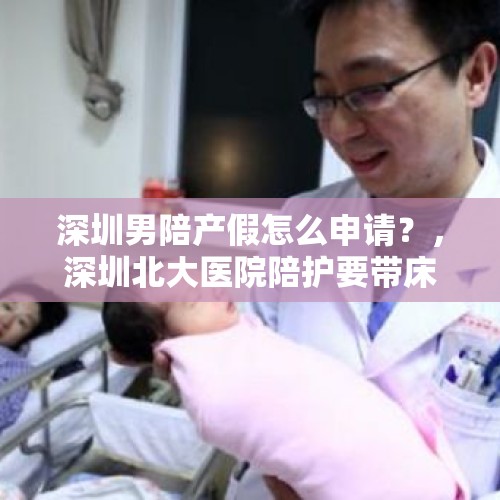 深圳男陪产假怎么申请？，深圳北大医院陪护要带床吗？