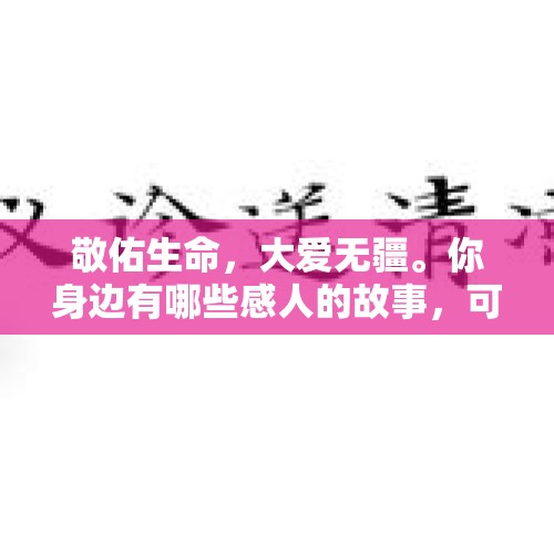 敬佑生命，大爱无疆。你身边有哪些感人的故事，可以一起分享吗？，玉林哪里有卖小金鱼？