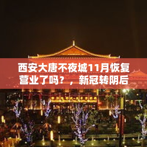 西安大唐不夜城11月恢复营业了吗？，新冠转阴后，为什么这么累啊？身体恢复需要多长时间？