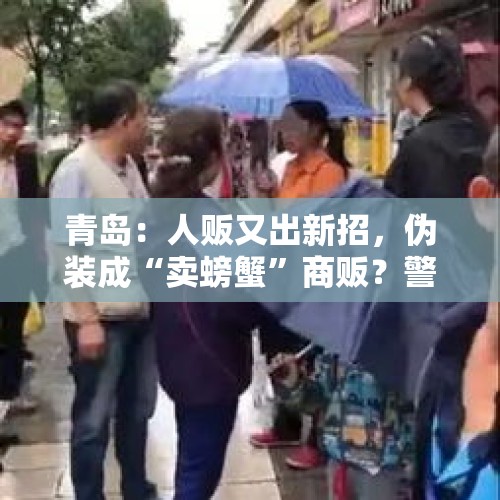 青岛：人贩又出新招，伪装成“卖螃蟹”商贩？警方已辟谣, 你怎么看？，人贩子“梅姨”现身郴州？公安辟谣, 你怎么看？