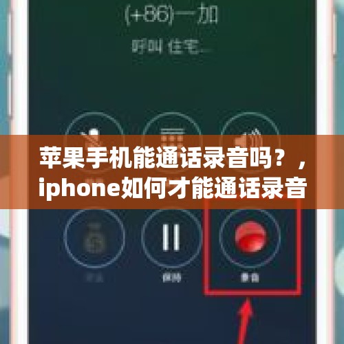 苹果手机能通话录音吗？，iphone如何才能通话录音？