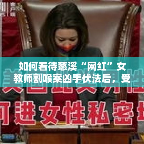 如何看待慈溪“网红”女教师割喉案凶手伏法后，受害者家连日被多人围堵？凶手家人的行为违不违法？，被蹲守多日前任杀害