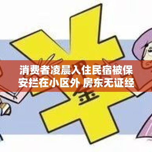 消费者凌晨入住民宿被保安拦在小区外 房东无证经营引纠纷｜追踪到底